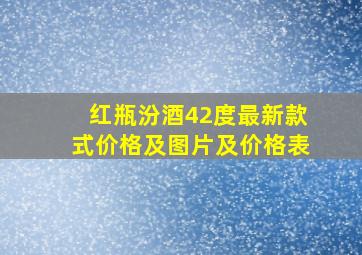 红瓶汾酒42度最新款式价格及图片及价格表