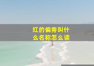 红的偏旁叫什么名称怎么读