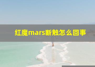 红魔mars断触怎么回事