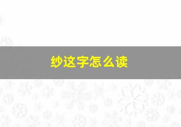 纱这字怎么读