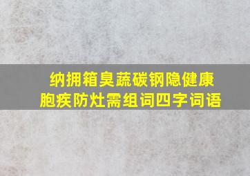 纳拥箱臭蔬碳钢隐健康胞疾防灶需组词四字词语