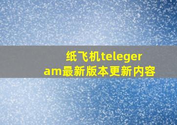 纸飞机telegeram最新版本更新内容