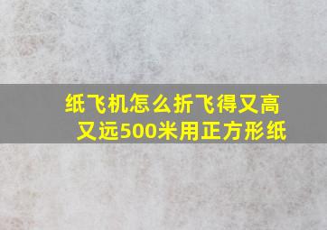 纸飞机怎么折飞得又高又远500米用正方形纸