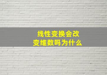 线性变换会改变维数吗为什么