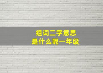 组词二字意思是什么呢一年级