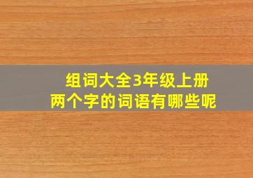 组词大全3年级上册两个字的词语有哪些呢