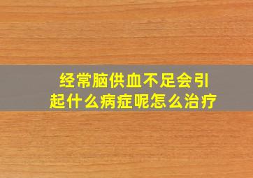 经常脑供血不足会引起什么病症呢怎么治疗