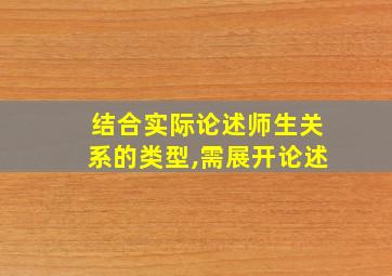 结合实际论述师生关系的类型,需展开论述