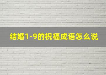 结婚1-9的祝福成语怎么说