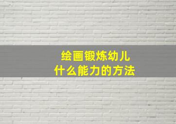 绘画锻炼幼儿什么能力的方法