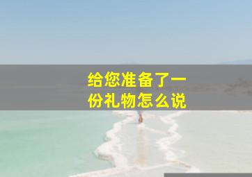 给您准备了一份礼物怎么说