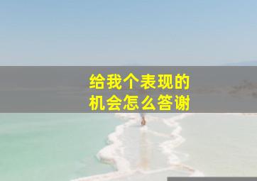 给我个表现的机会怎么答谢