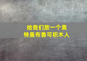 给我们放一个奥特曼布鲁可积木人