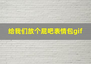 给我们放个屁吧表情包gif