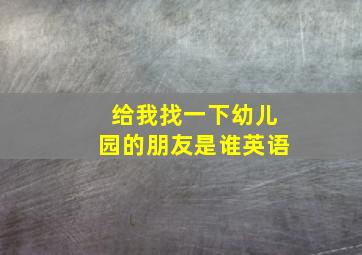 给我找一下幼儿园的朋友是谁英语