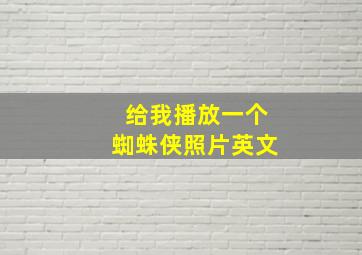 给我播放一个蜘蛛侠照片英文