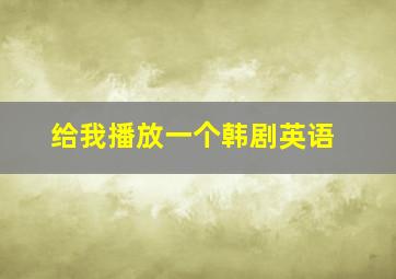 给我播放一个韩剧英语