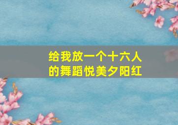 给我放一个十六人的舞蹈悦美夕阳红