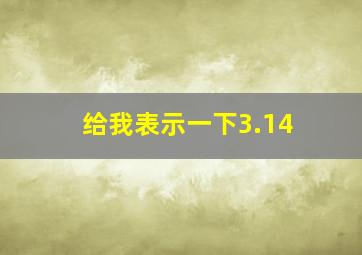 给我表示一下3.14