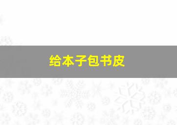 给本子包书皮