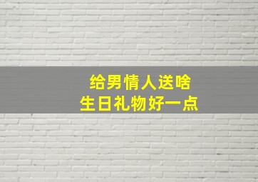 给男情人送啥生日礼物好一点