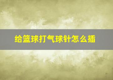 给篮球打气球针怎么插