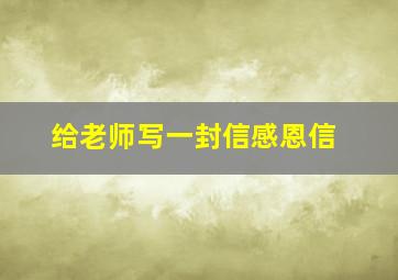 给老师写一封信感恩信