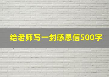 给老师写一封感恩信500字