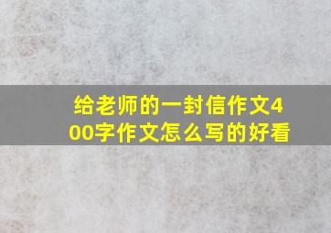 给老师的一封信作文400字作文怎么写的好看