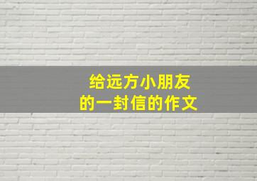 给远方小朋友的一封信的作文