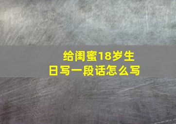 给闺蜜18岁生日写一段话怎么写