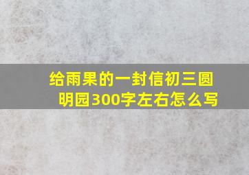 给雨果的一封信初三圆明园300字左右怎么写