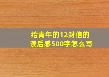 给青年的12封信的读后感500字怎么写