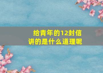 给青年的12封信讲的是什么道理呢