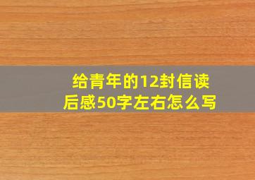 给青年的12封信读后感50字左右怎么写