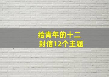 给青年的十二封信12个主题