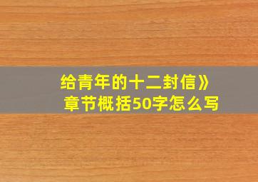 给青年的十二封信》章节概括50字怎么写