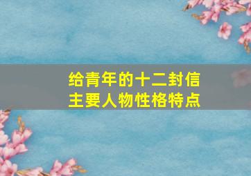 给青年的十二封信主要人物性格特点