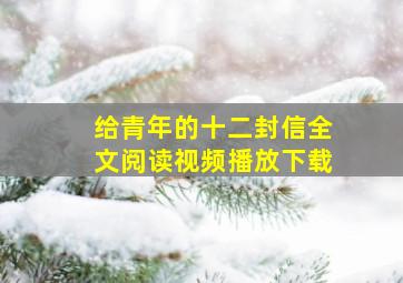 给青年的十二封信全文阅读视频播放下载