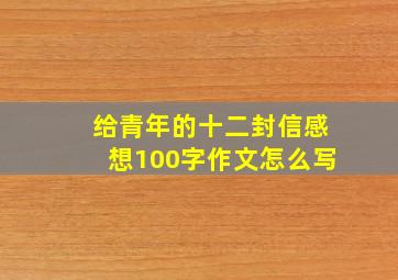 给青年的十二封信感想100字作文怎么写