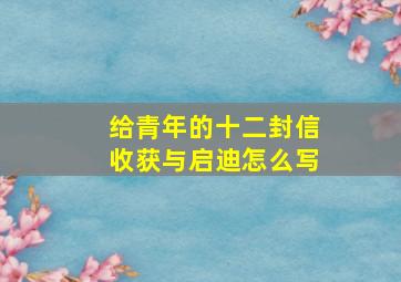 给青年的十二封信收获与启迪怎么写