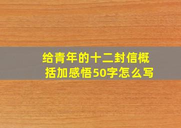 给青年的十二封信概括加感悟50字怎么写