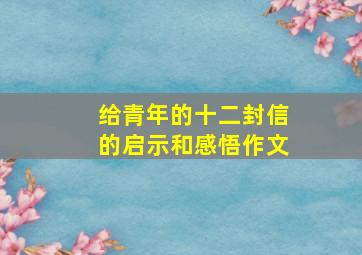 给青年的十二封信的启示和感悟作文