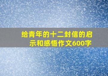 给青年的十二封信的启示和感悟作文600字