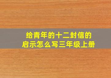 给青年的十二封信的启示怎么写三年级上册