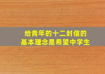 给青年的十二封信的基本理念是希望中学生