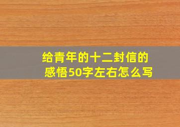 给青年的十二封信的感悟50字左右怎么写