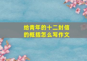 给青年的十二封信的概括怎么写作文