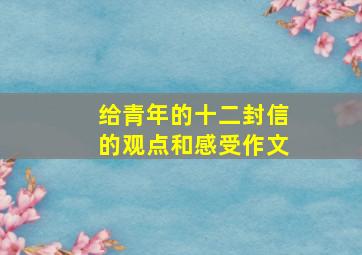 给青年的十二封信的观点和感受作文