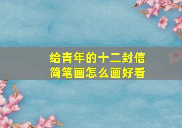 给青年的十二封信简笔画怎么画好看